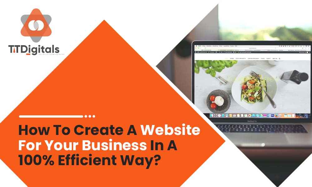 How To Create A Website For Your Business In A 100% Efficient Way?